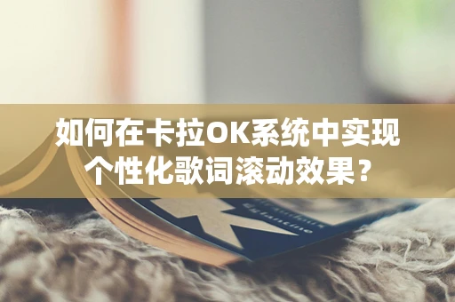 如何在卡拉OK系统中实现个性化歌词滚动效果？