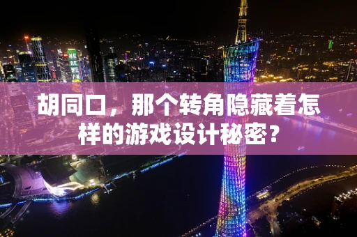 胡同口，那个转角隐藏着怎样的游戏设计秘密？