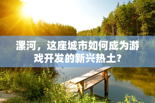 漯河，这座城市如何成为游戏开发的新兴热土？