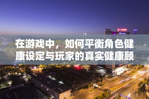 在游戏中，如何平衡角色健康设定与玩家的真实健康顾虑——以‘阴道炎’为例