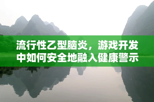 流行性乙型脑炎，游戏开发中如何安全地融入健康警示？