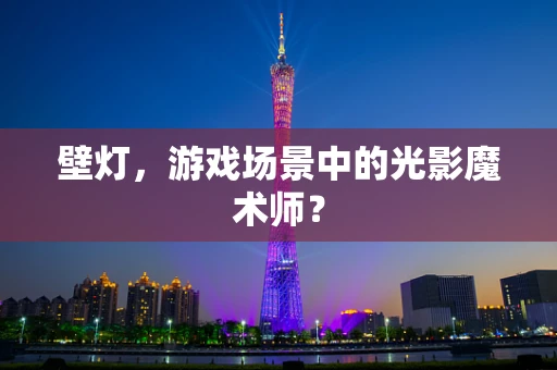 壁灯，游戏场景中的光影魔术师？