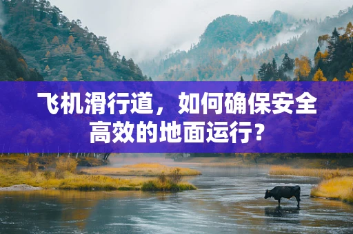 飞机滑行道，如何确保安全高效的地面运行？