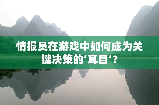 情报员在游戏中如何成为关键决策的‘耳目’？